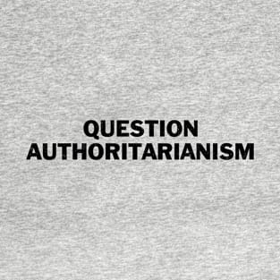 Question authoritarianism T-Shirt